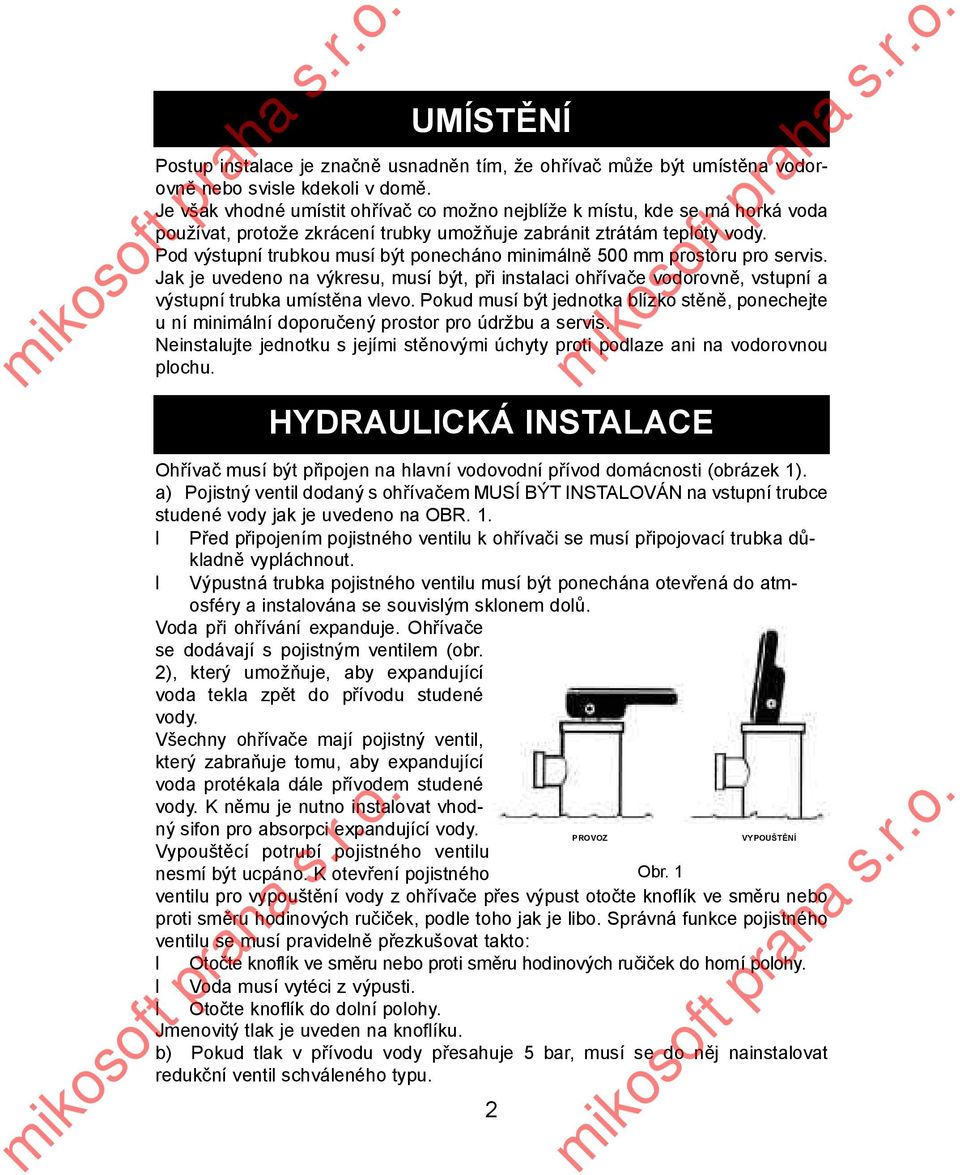 Pod výstupní trubkou musí být ponecháno minimálně 500 mm prostoru pro servis. Jak je uvedeno na výkresu, musí být, při instalaci ohřívače vodorovně, vstupní a výstupní trubka umístěna vlevo.