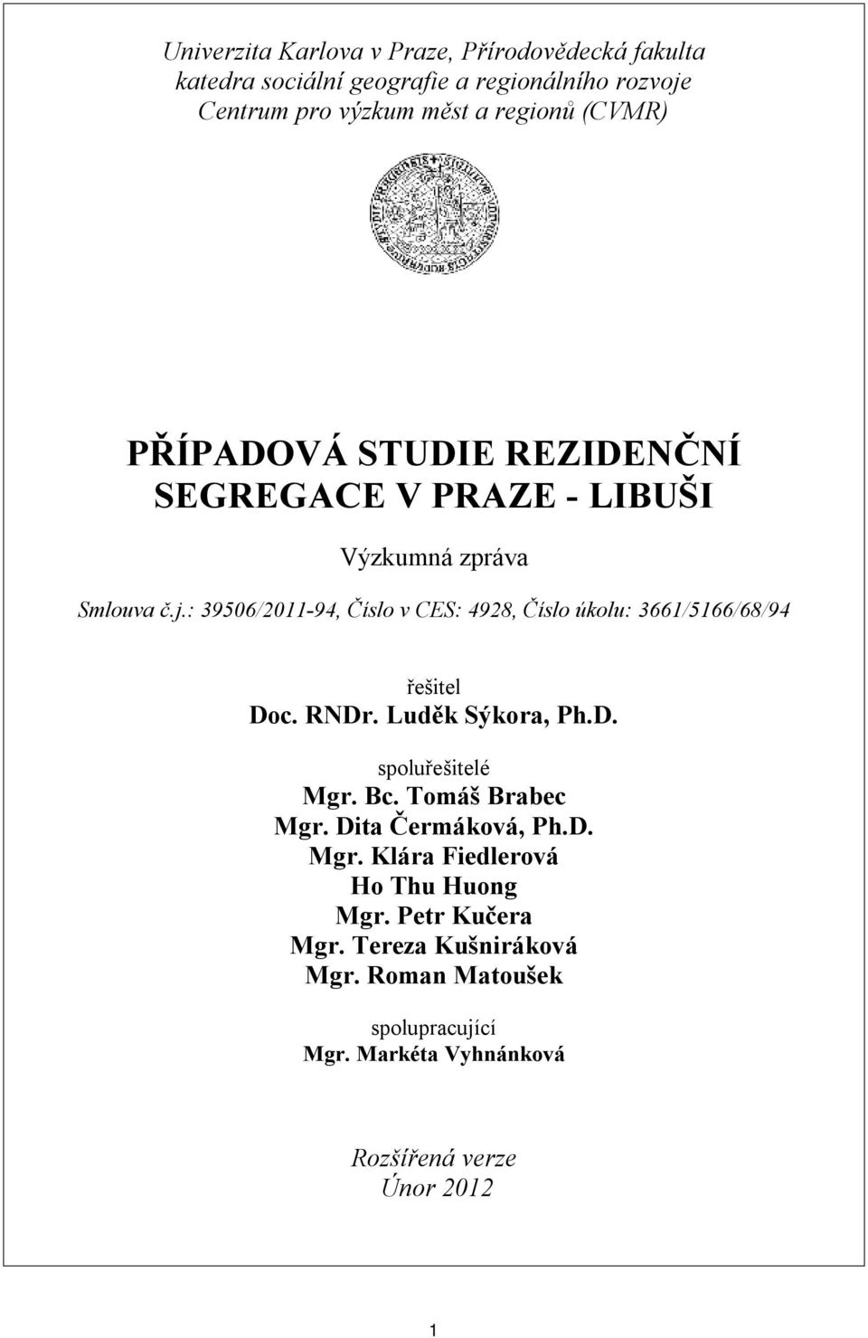 : 39506/2011-94, Číslo v CES: 4928, Číslo úkolu: 3661/5166/68/94 řešitel Doc. RNDr. Luděk Sýkora, Ph.D. spoluřešitelé Mgr. Bc.