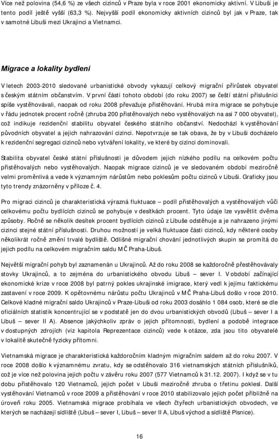 Migrace a lokality bydlení V letech 2003-2010 sledované urbanistické obvody vykazují celkový migrační přírůstek obyvatel s českým státním občanstvím.