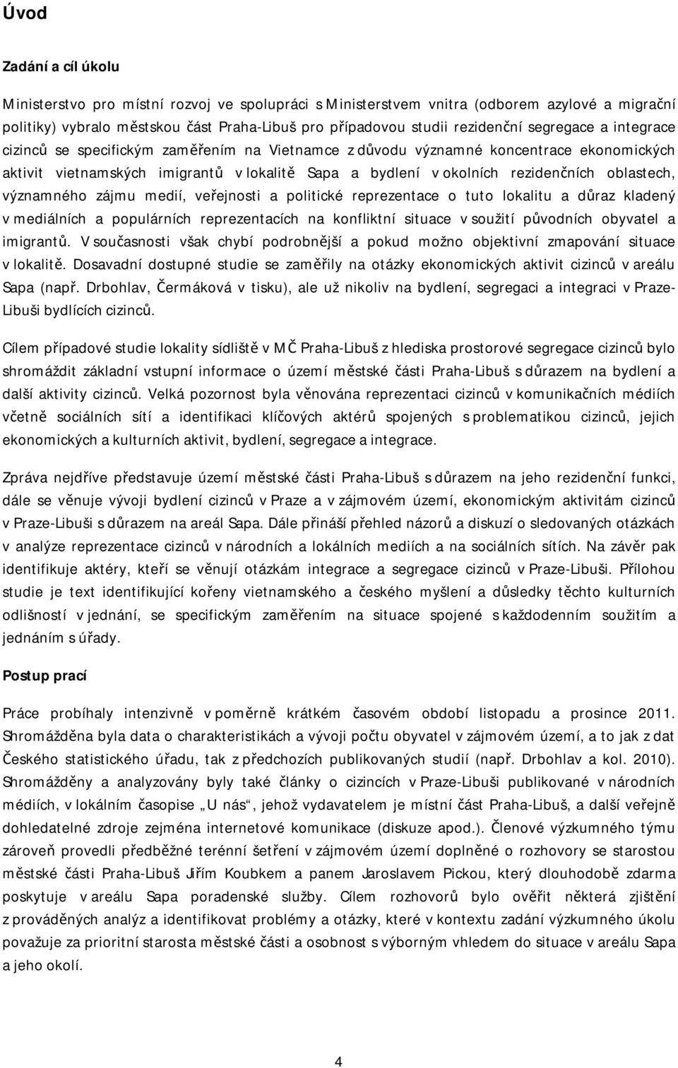 oblastech, významného zájmu medií, veřejnosti a politické reprezentace o tuto lokalitu a důraz kladený v mediálních a populárních reprezentacích na konfliktní situace v soužití původních obyvatel a