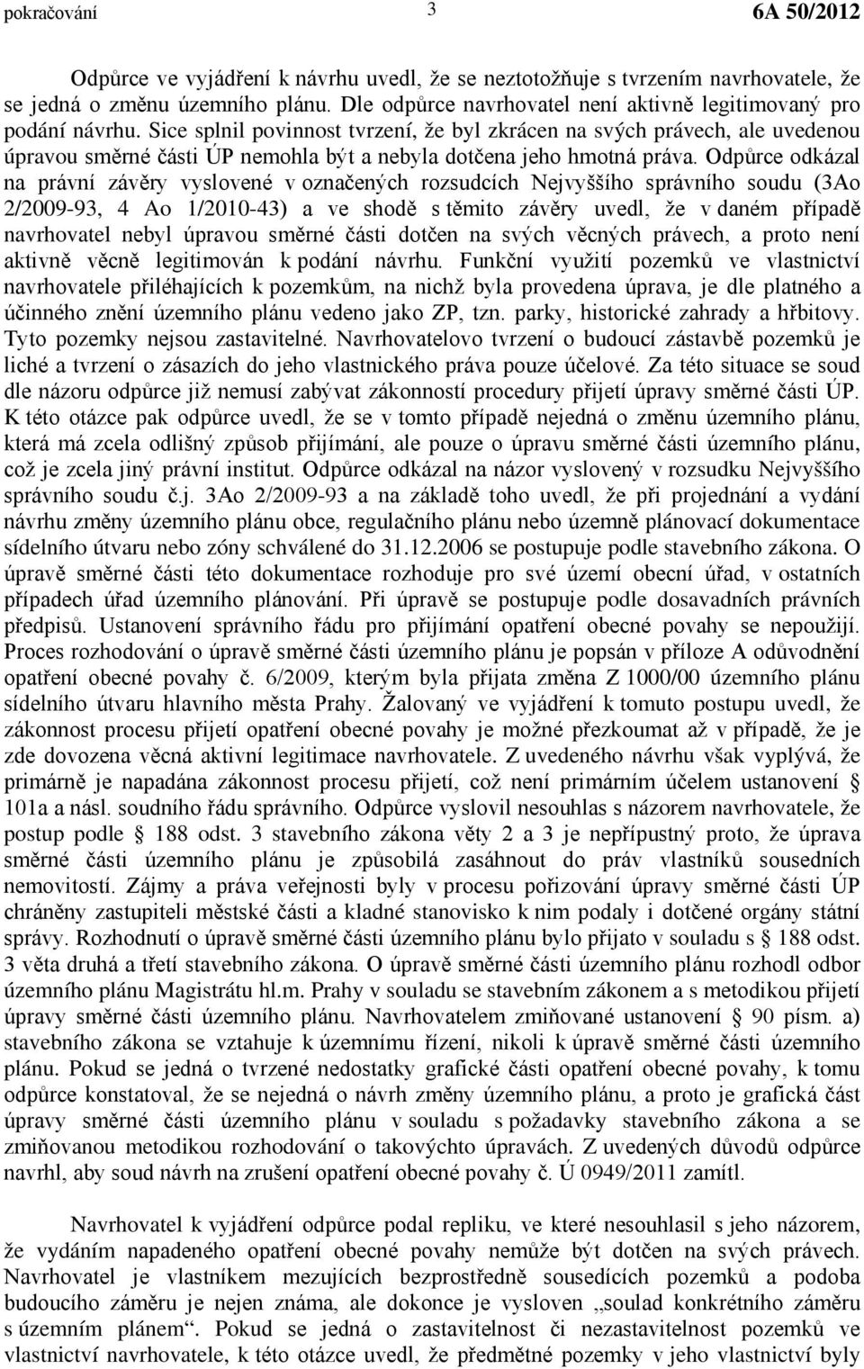 Odpůrce odkázal na právní závěry vyslovené v označených rozsudcích Nejvyššího správního soudu (3Ao 2/2009-93, 4 Ao 1/2010-43) a ve shodě s těmito závěry uvedl, že v daném případě navrhovatel nebyl