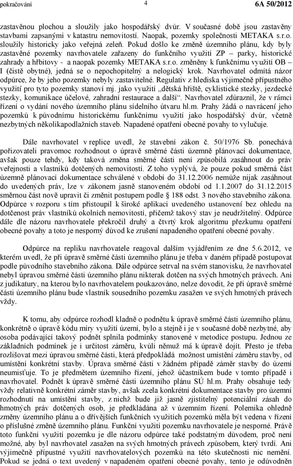 Navrhovatel odmítá názor odpůrce, že by jeho pozemky nebyly zastavitelné. Regulativ z hlediska výjimečně přípustného využití pro tyto pozemky stanoví mj.