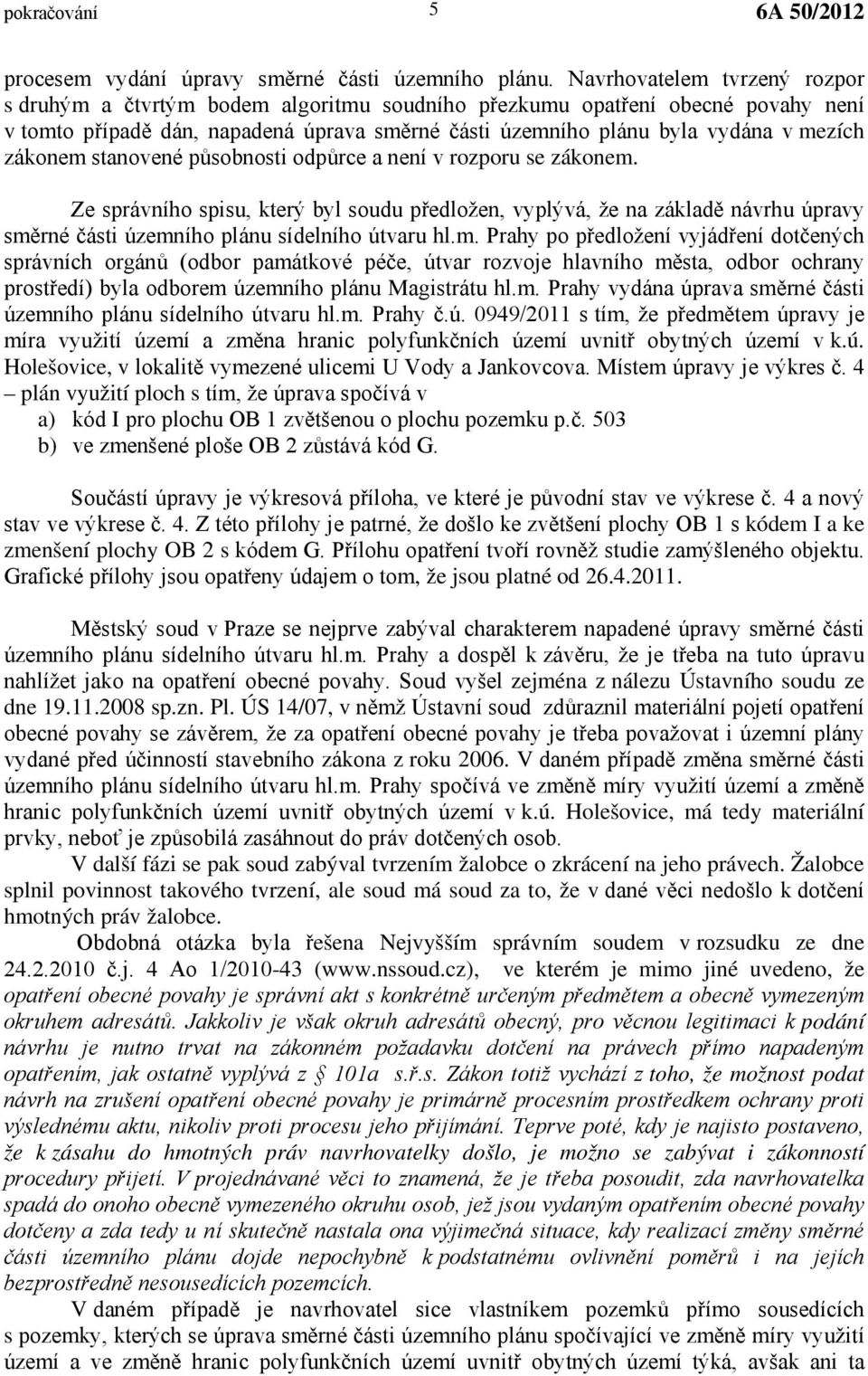 zákonem stanovené působnosti odpůrce a není v rozporu se zákonem. Ze správního spisu, který byl soudu předložen, vyplývá, že na základě návrhu úpravy směrné části územního plánu sídelního útvaru hl.m. Prahy po předložení vyjádření dotčených správních orgánů (odbor památkové péče, útvar rozvoje hlavního města, odbor ochrany prostředí) byla odborem územního plánu Magistrátu hl.