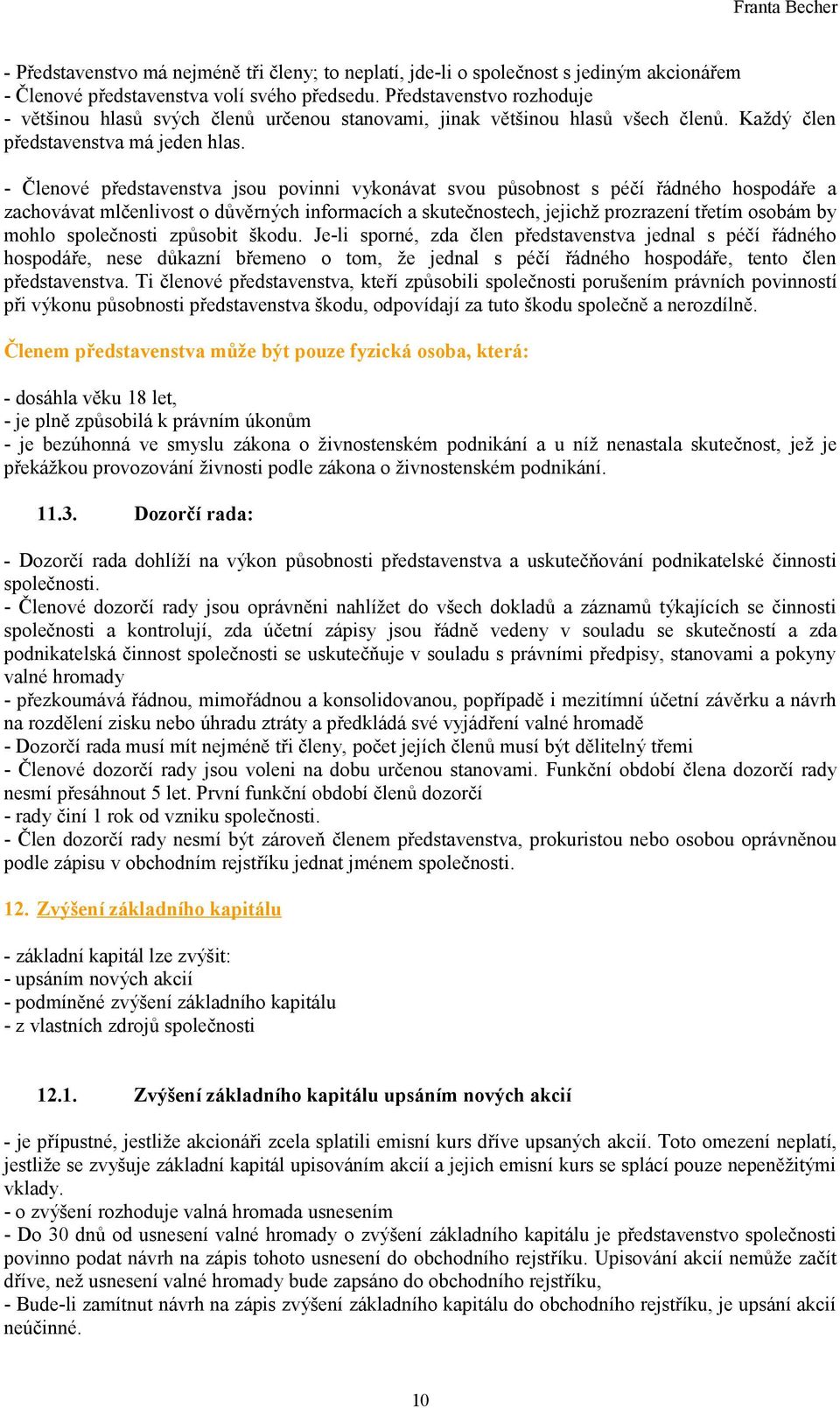 - Členové představenstva jsou povinni vykonávat svou působnost s péčí řádného hospodáře a zachovávat mlčenlivost o důvěrných informacích a skutečnostech, jejichž prozrazení třetím osobám by mohlo