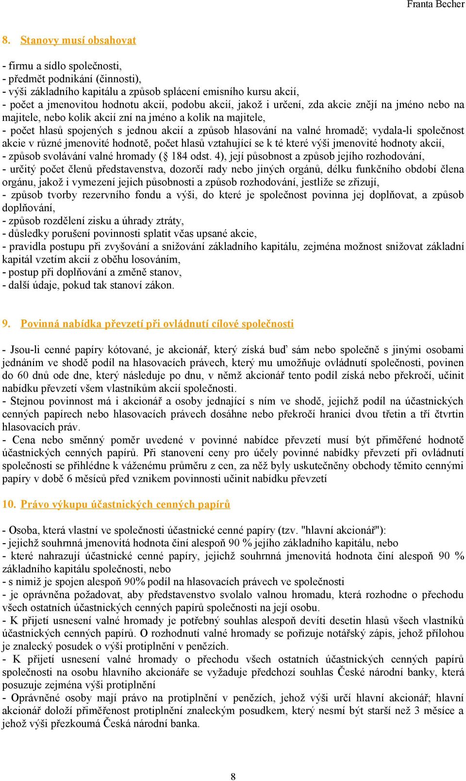 vydala-li společnost akcie v různé jmenovité hodnotě, počet hlasů vztahující se k té které výši jmenovité hodnoty akcií, - způsob svolávání valné hromady ( 184 odst.