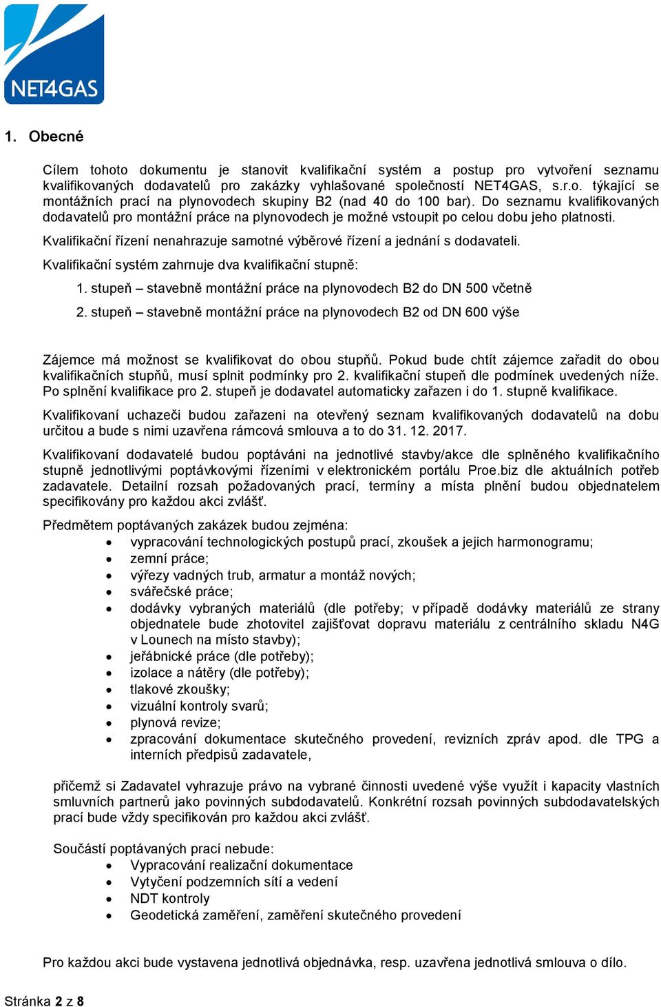 Kvalifikační systém zahrnuje dva kvalifikační stupně: 1. stupeň stavebně mntážní práce na plynvdech B2 d DN 500 včetně 2.