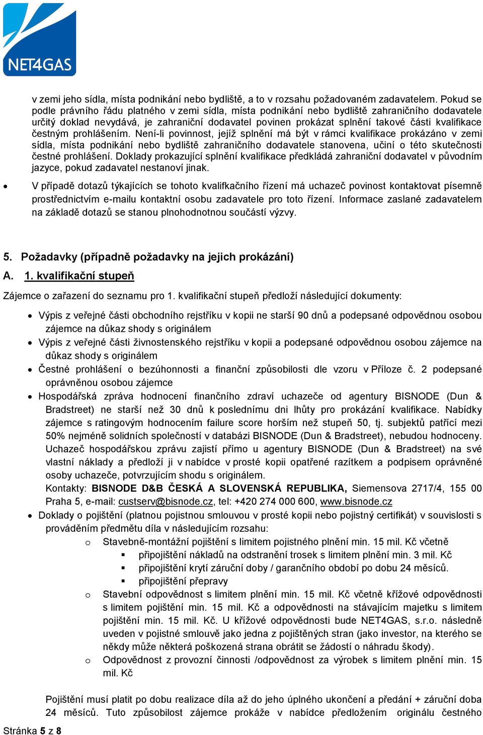 prhlášením. Není-li pvinnst, jejíž splnění má být v rámci kvalifikace prkázán v zemi sídla, místa pdnikání neb bydliště zahraničníh ddavatele stanvena, učiní tét skutečnsti čestné prhlášení.