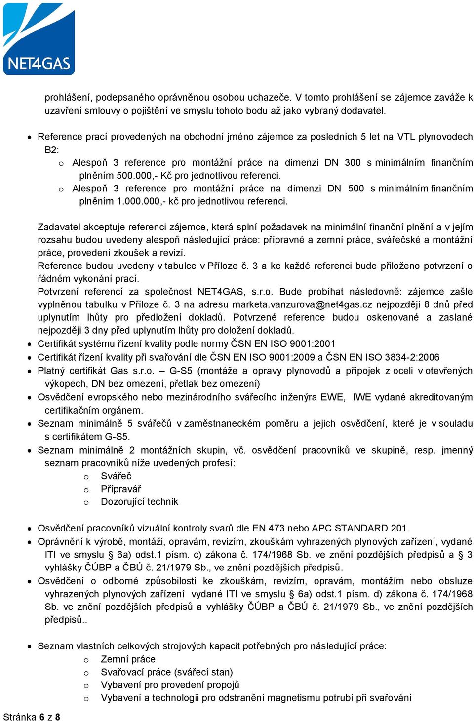 000,- Kč pr jedntlivu referenci. Alespň 3 reference pr mntážní práce na dimenzi DN 500 s minimálním finančním plněním 1.000.000,- kč pr jedntlivu referenci.