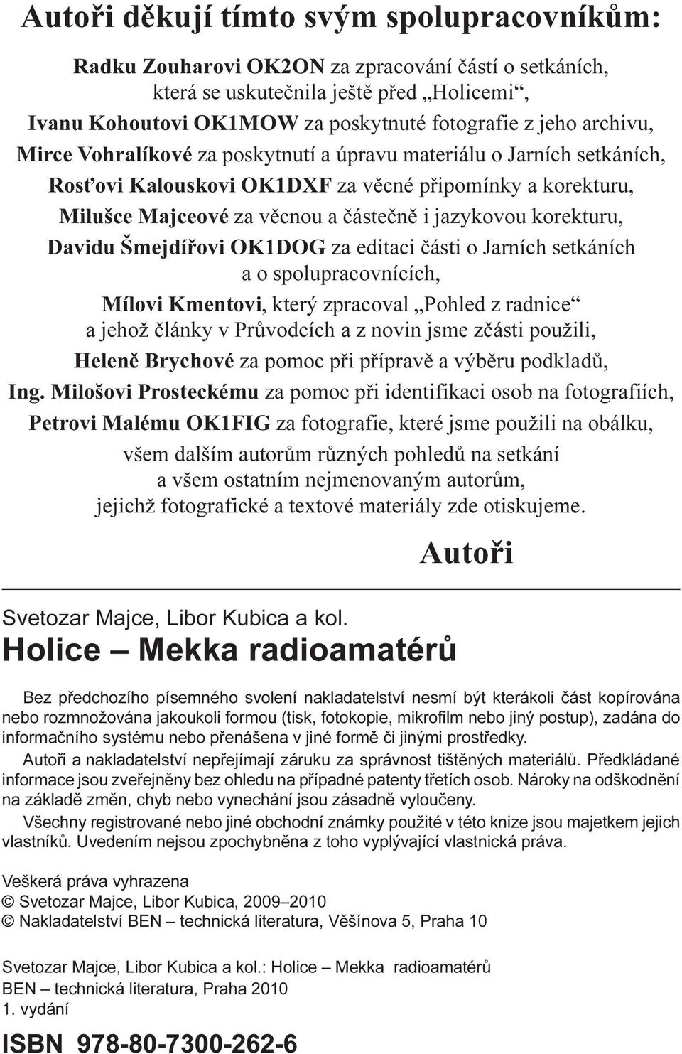 korekturu, Davidu Šmejdíøovi OK1DOG za editaci èásti o Jarních setkáních a o spolupracovnících, Mílovi Kmentovi, který zpracoval Pohled z radnice a jehož èlánky v Prùvodcích a z novin jsme zèásti