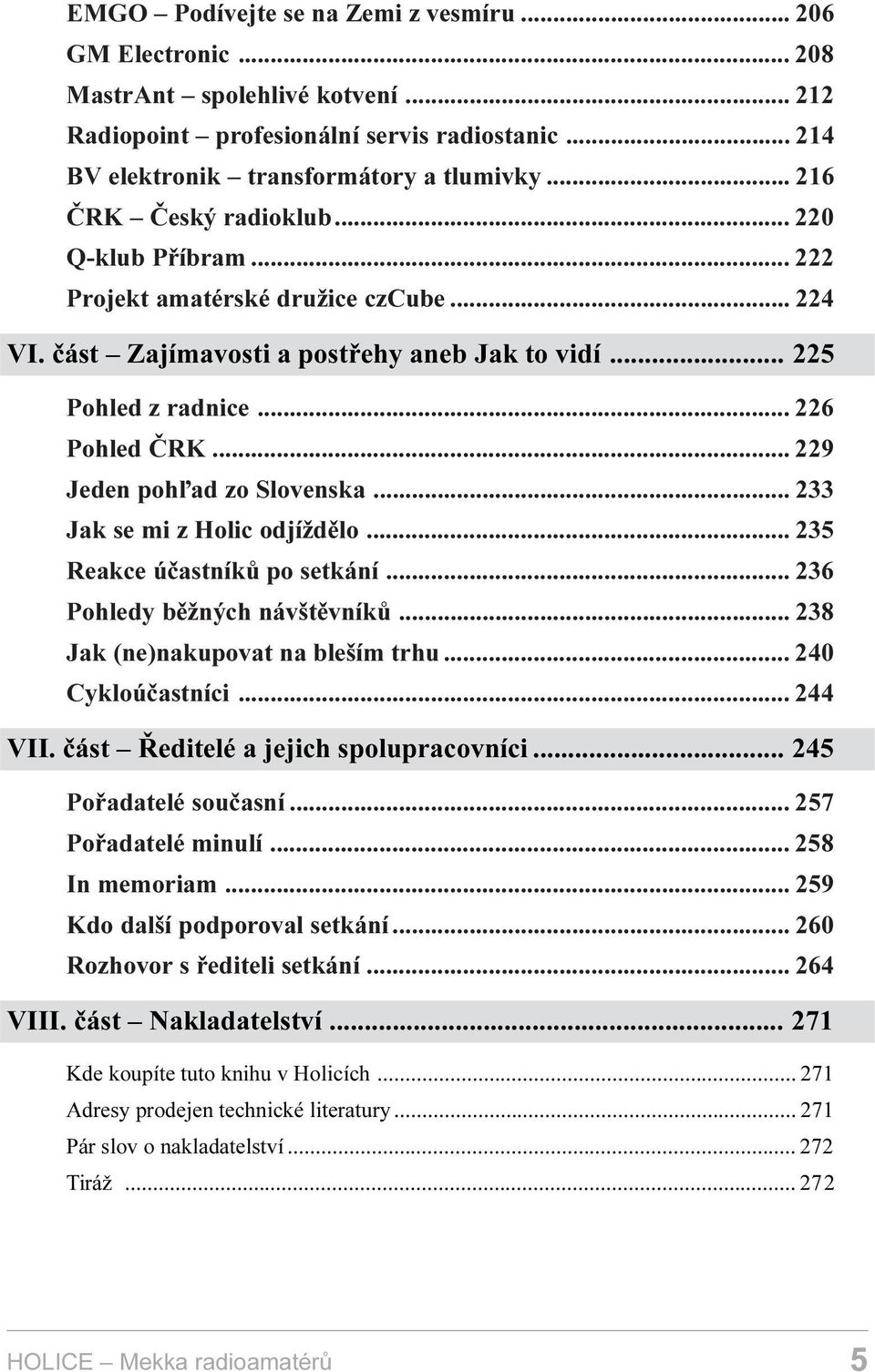 .. 229 Jeden poh¾ad zo Slovenska... 233 Jak se mi z Holic odjíždìlo... 235 Reakce úèastníkù po setkání... 236 Pohledy bìžných návštìvníkù... 238 Jak (ne)nakupovat na bleším trhu... 240 Cykloúèastníci.