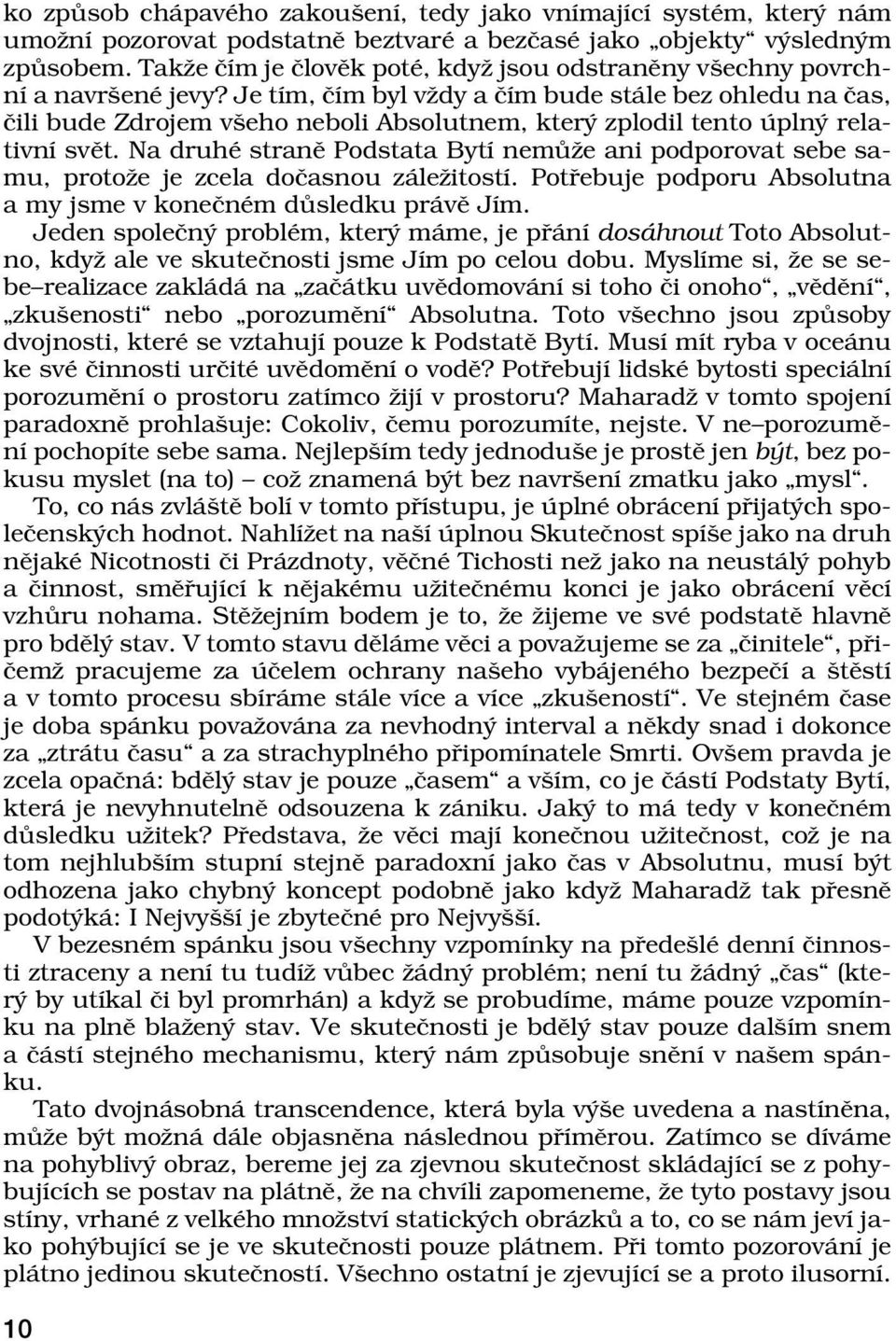 Je tìm, ËÌm byl vûdy a ËÌm bude st le bez ohledu na Ëas, Ëili bude Zdrojem vöeho neboli Absolutnem, kter zplodil tento pln relativnì svït.