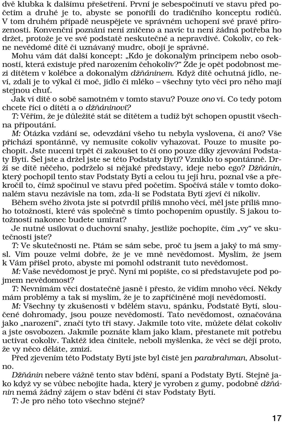 Cokoliv, co ekne nevïdomè dìtï Ëi uzn van mudrc, obojì je spr vnè. Mohu v m d t dalöì koncept: ÑKdo je dokonal m principem nebo osobnostì, kter existuje p ed narozenìm Ëehokoliv?