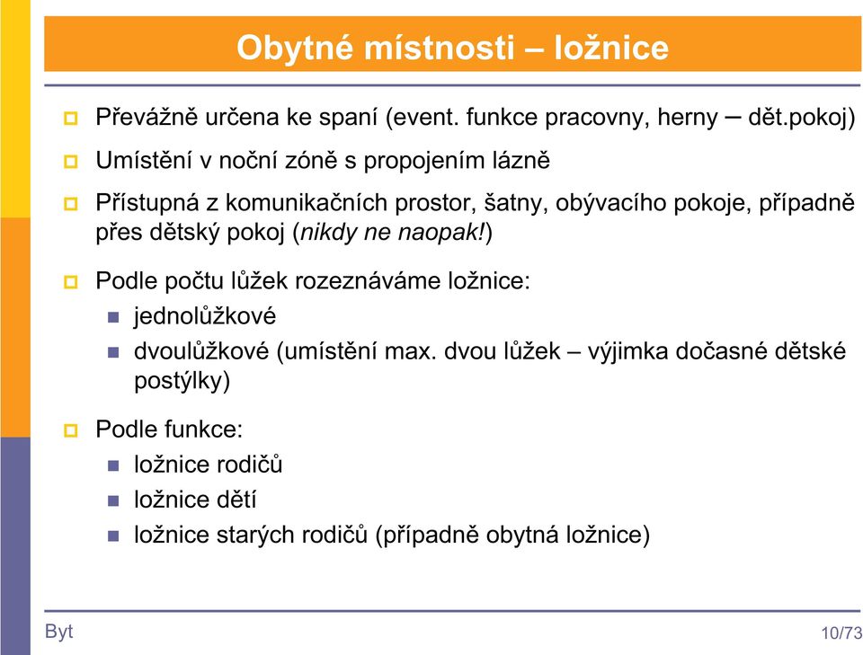 pes dtský pokoj (nikdy ne naopak!) Podle potu lžek rozeznáváme ložnice: jednolžkové dvoulžkové (umístní max.