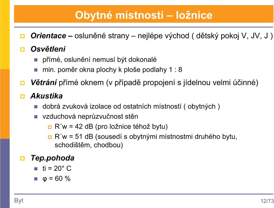 pomr okna plochy k ploše podlahy 1 : 8 Vtrání pímé oknem (v pípad propojení s jídelnou velmi úinné) Akustika dobrá