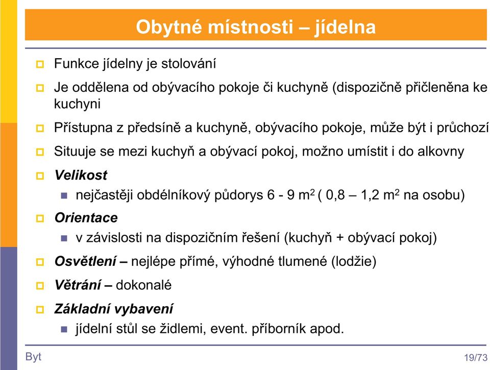 nejastji obdélníkový pdorys 6-9 m 2 ( 0,8 1,2 m 2 na osobu) Orientace v závislosti na dispoziním ešení (kuchy + obývací pokoj)