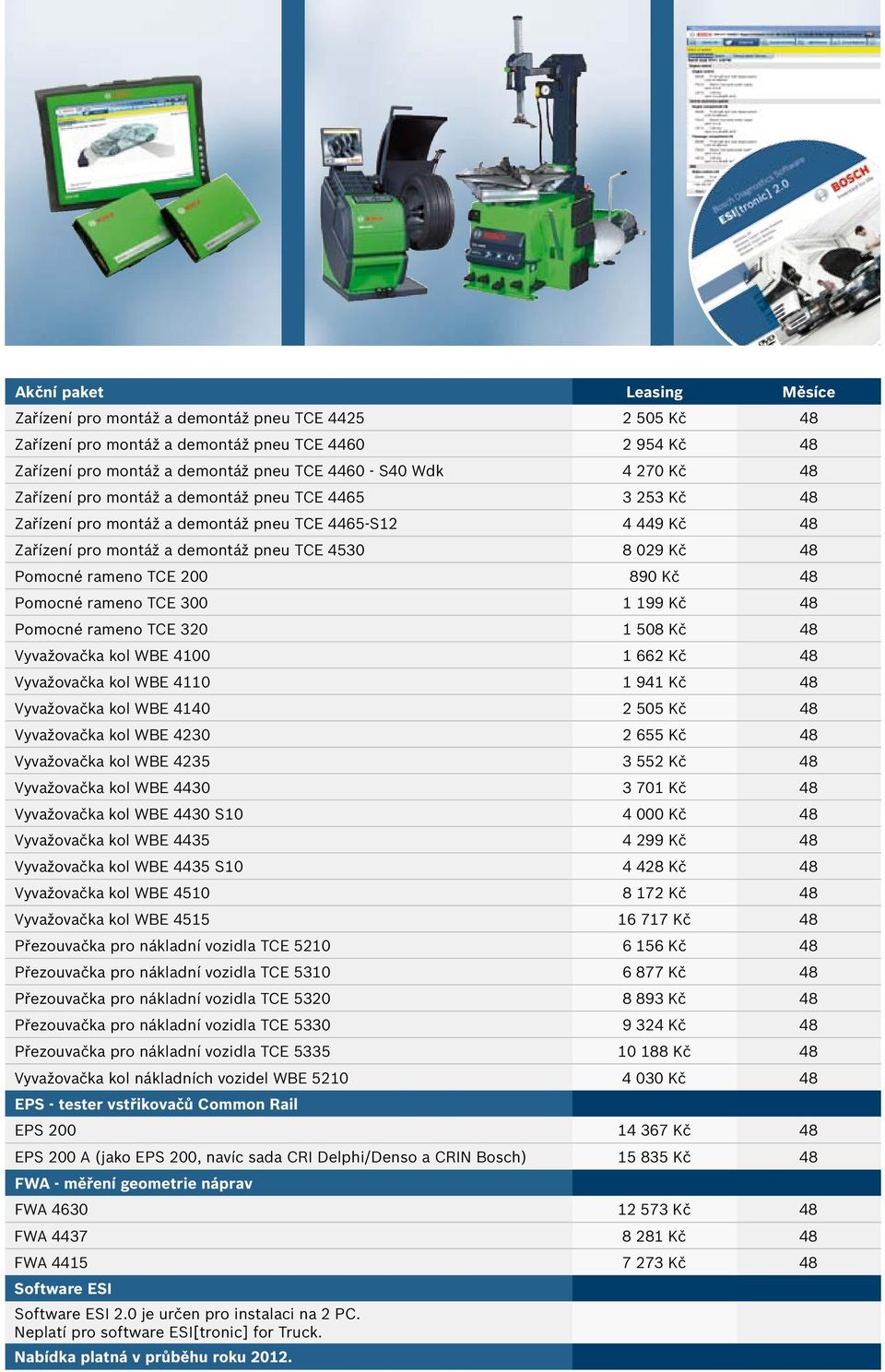 TCE 200 890 Kč 48 Pomocné rameno TCE 300 1 199 Kč 48 Pomocné rameno TCE 320 1 508 Kč 48 Vyvažovačka kol WBE 4100 1 662 Kč 48 Vyvažovačka kol WBE 4110 1 941 Kč 48 Vyvažovačka kol WBE 4140 2 505 Kč 48