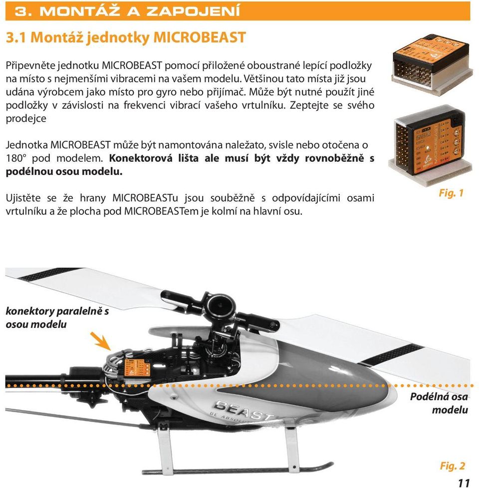 Zeptejte se svého prodejce Jednotka MICROBEAST může být namontována naležato, svisle nebo otočena o 180 pod modelem.
