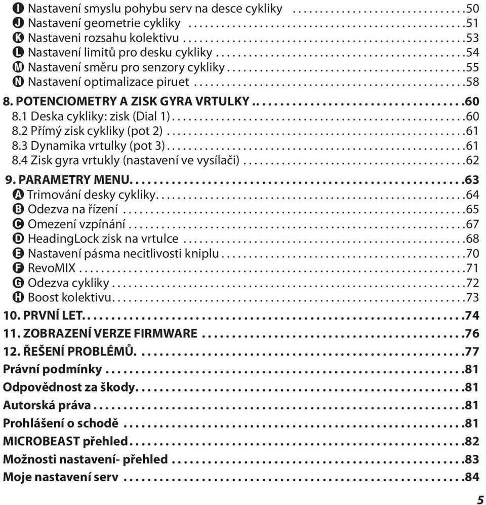 ..61 8.3 Dynamika vrtulky (pot 3)...61 8.4 Zisk gyra vrtukly (nastavení ve vysílači)...62 9. PARAMETRY MENU... 63 A Trimování desky cykliky...64 B Odezva na řízení...65 C Omezení vzpínání.