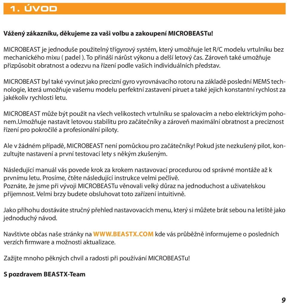 MICROBEAST byl také vyvinut jako precizní gyro vyrovnávacího rotoru na základě poslední MEMS technologie, která umožňuje vašemu modelu perfektní zastavení piruet a také jejich konstantní rychlost za