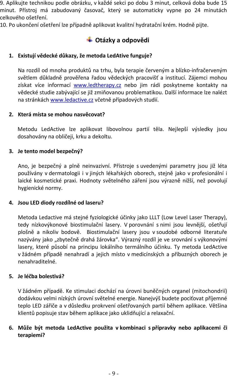 Na rozdíl od mnoha produktů na trhu, byla terapie červeným a blízko-infračerveným světlem důkladně prověřena řadou vědeckých pracovišť a institucí. Zájemci mohou získat více informací www.ledtherapy.