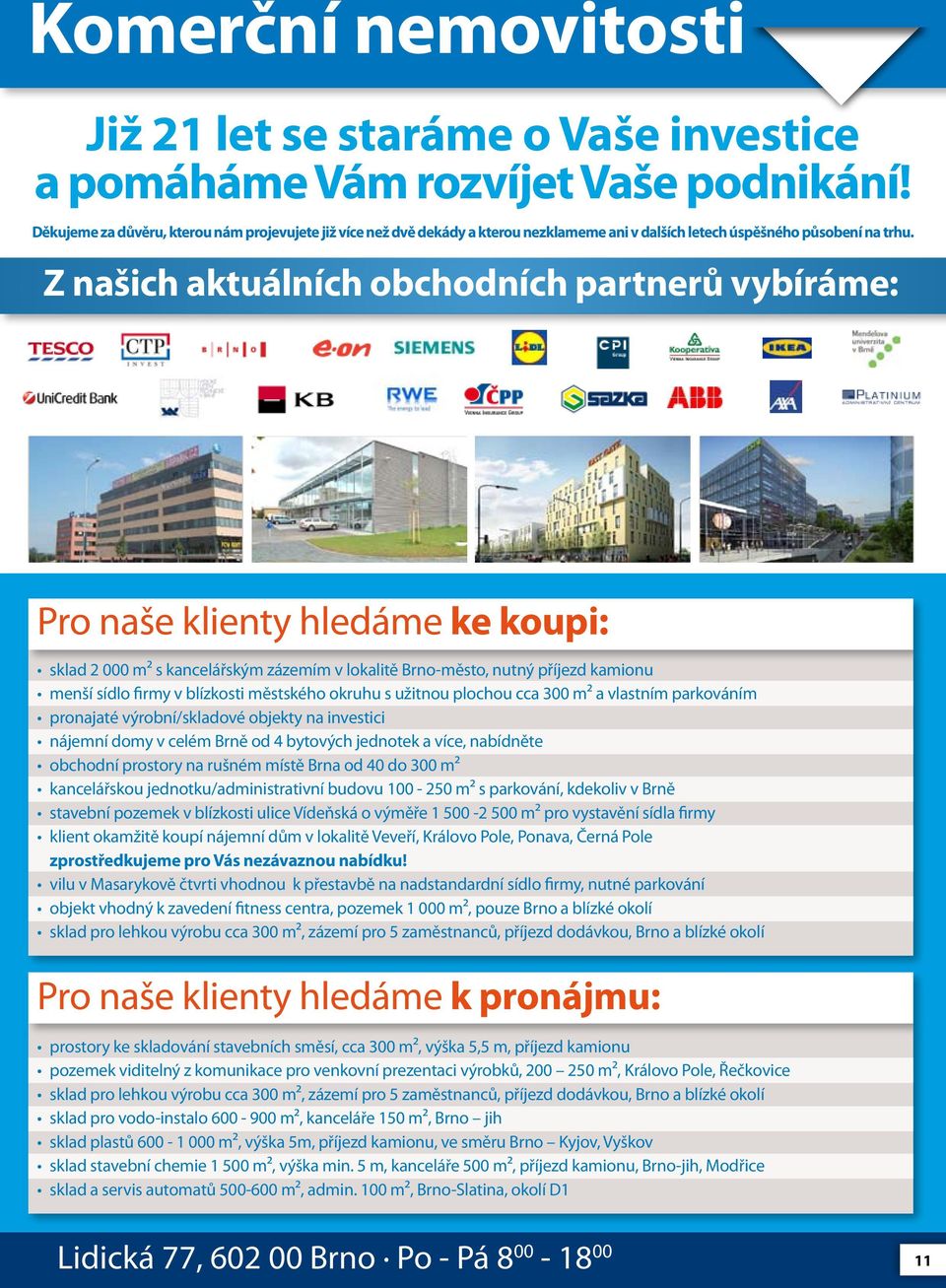 Z našich aktuálních obchodních partnerů vybíráme: Pro naše klienty hledáme ke koupi: sklad 2 000 m² s kancelářským zázemím v lokalitě Brno-město, nutný příjezd kamionu menší sídlo firmy v blízkosti
