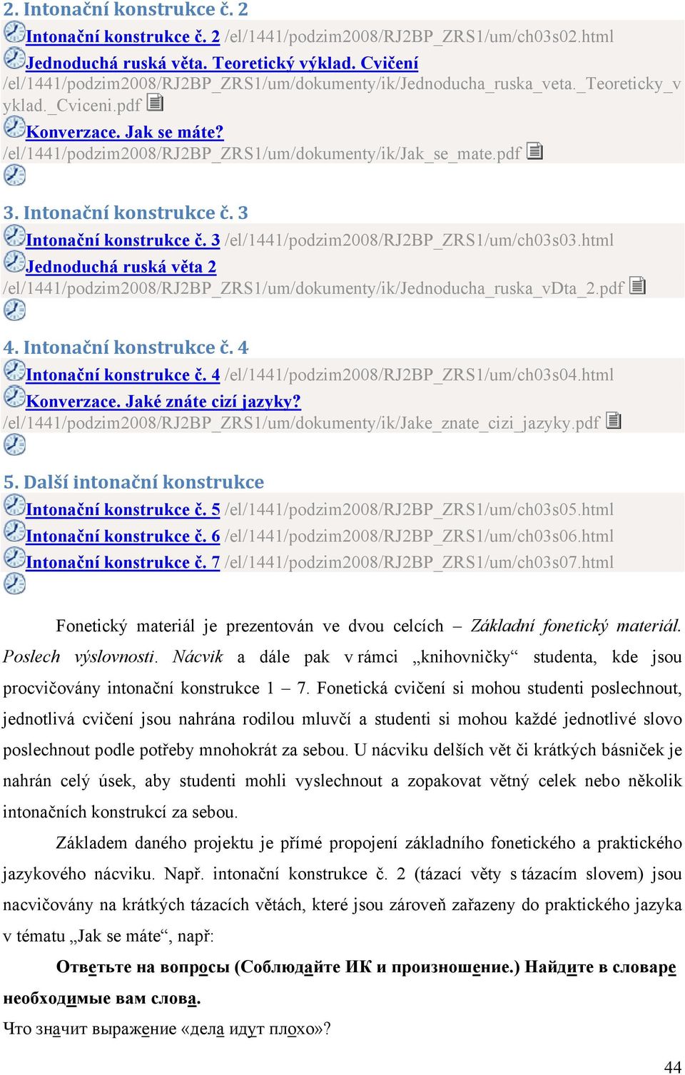 Intonační konstrukce č. 3 Intonační konstrukce č. 3 /el/1441/podzim2008/rj2bp_zrs1/um/ch03s03.html Jednoduchá ruská věta 2 /el/1441/podzim2008/rj2bp_zrs1/um/dokumenty/ik/jednoducha_ruska_vdta_2.pdf 4.