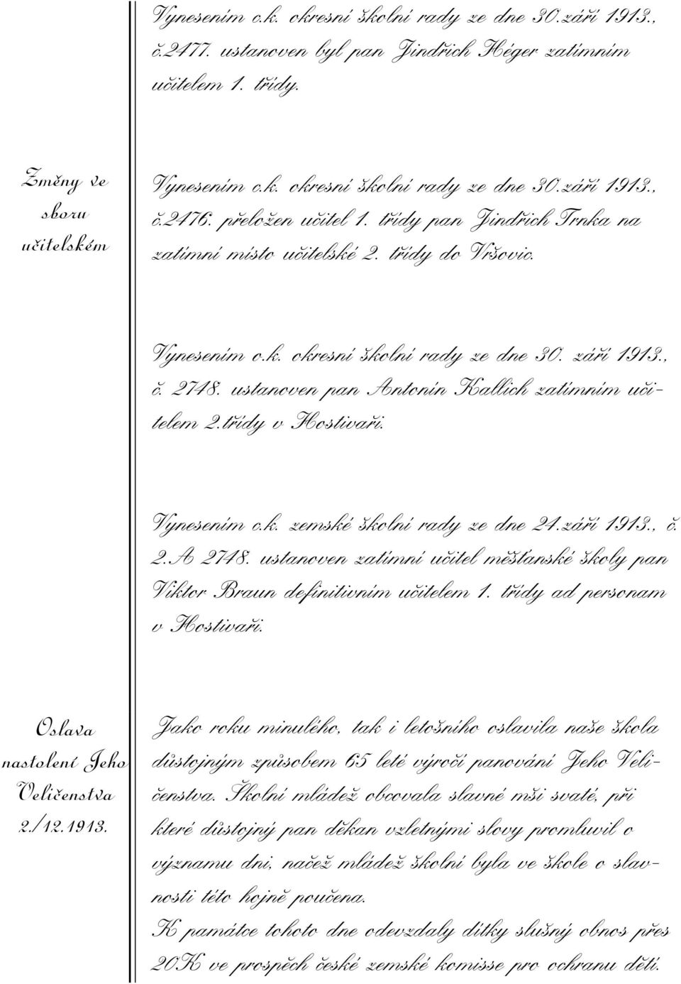 ustanoven pan Antonín Kallich zatímním učitelem 2.třídy v Hostivaři. Vynesením c.k. zemské školní rady ze dne 24.září 1913., č. 2.A 2748.