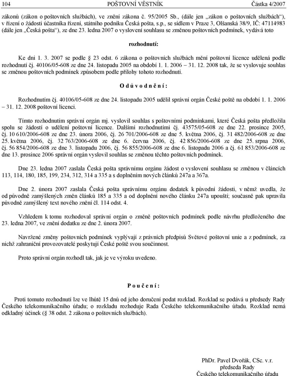 ledna 2007 o vyslovení souhlasu se změnou poštovních podmínek, vydává toto rozhodnutí: Ke dni 1. 3. 2007 se podle 23 odst.