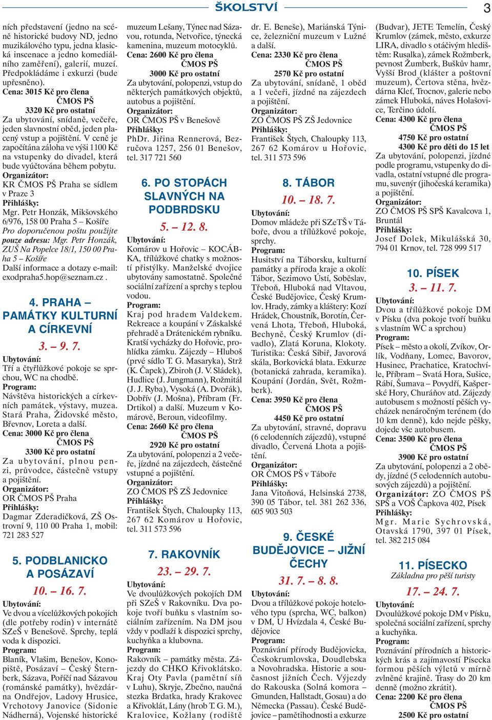 vyúčtována během pobytu. KR Praha se sídlem v Praze 3 Mgr. Petr Honzák, Mikšovského 6/976, 158 00 Praha 5 Košíře Pro doporučenou poštu použijte pouze adresu: Mgr.
