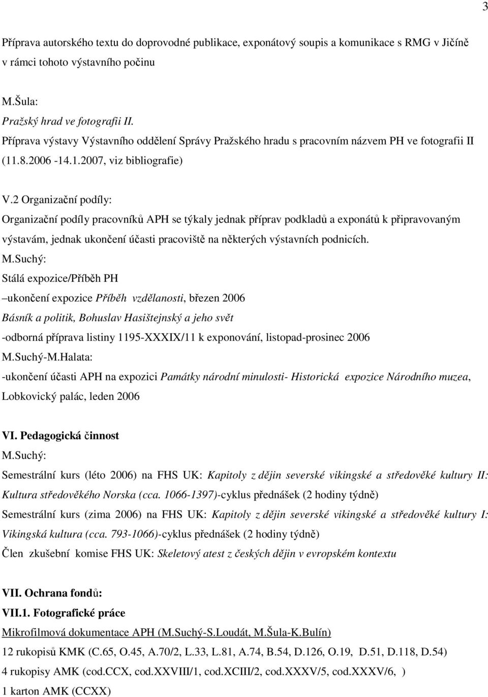 2 Organizační podíly: Organizační podíly pracovníků APH se týkaly jednak příprav podkladů a exponátů k připravovaným výstavám, jednak ukončení účasti pracoviště na některých výstavních podnicích. M.