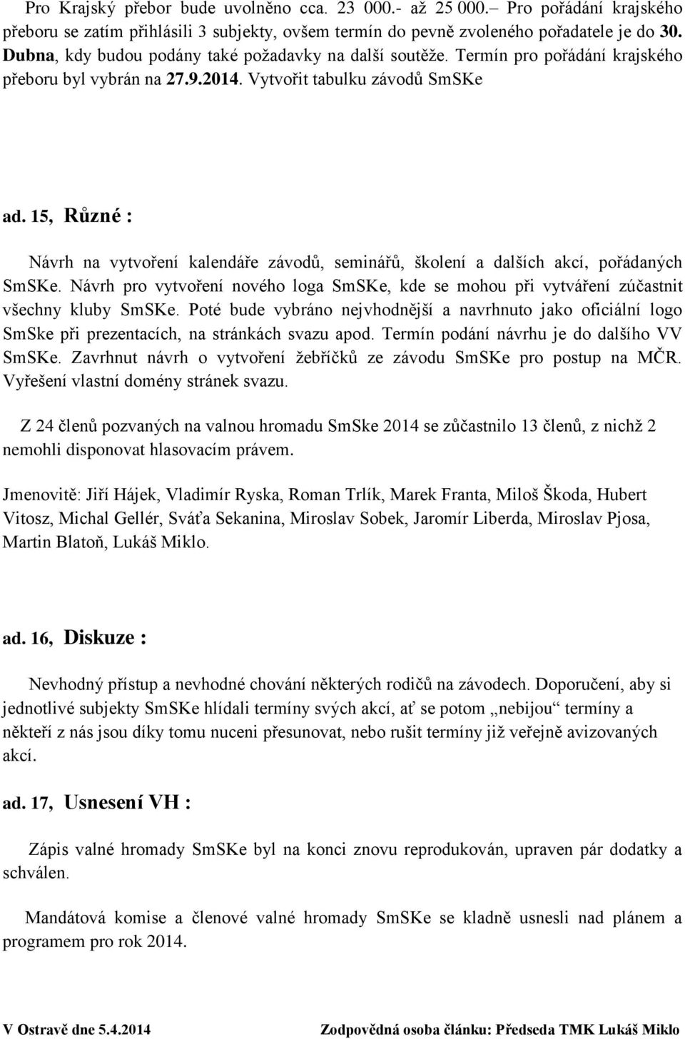 15, Různé : Návrh na vytvoření kalendáře závodů, seminářů, školení a dalších akcí, pořádaných SmSKe. Návrh pro vytvoření nového loga SmSKe, kde se mohou při vytváření zúčastnit všechny kluby SmSKe.