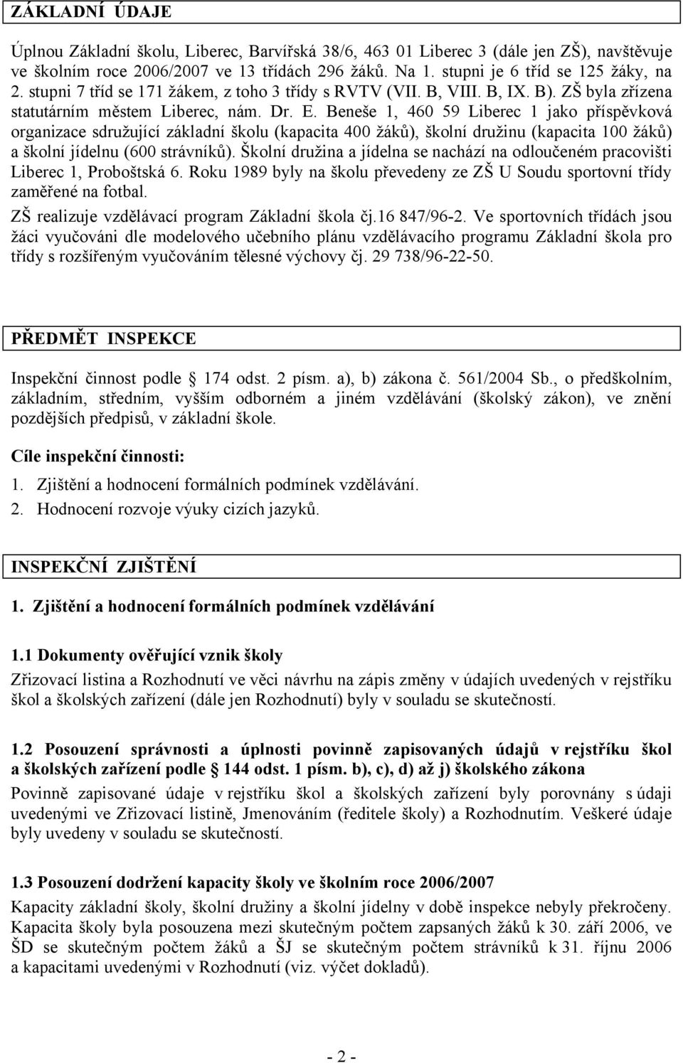 Beneše 1, 460 59 Liberec 1 jako příspěvková organizace sdružující základní školu (kapacita 400 žáků), školní družinu (kapacita 100 žáků) a školní jídelnu (600 strávníků).