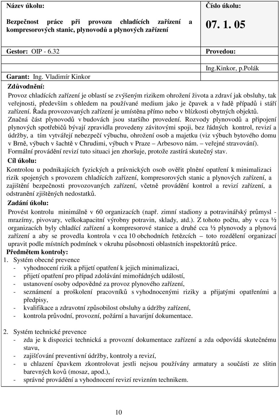 i stáří zařízení. Řada provozovaných zařízení je umístěna přímo nebo v blízkosti obytných objektů. Značná část plynovodů v budovách jsou staršího provedení.