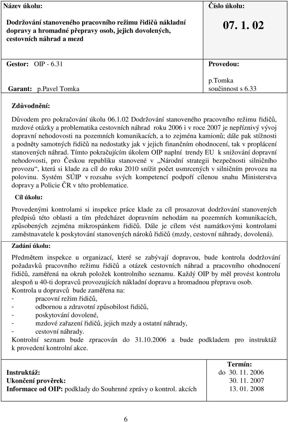 02 Dodržování stanoveného pracovního režimu řidičů, mzdové otázky a problematika cestovních náhrad roku 2006 i v roce 2007 je nepříznivý vývoj dopravní nehodovosti na pozemních komunikacích, a to