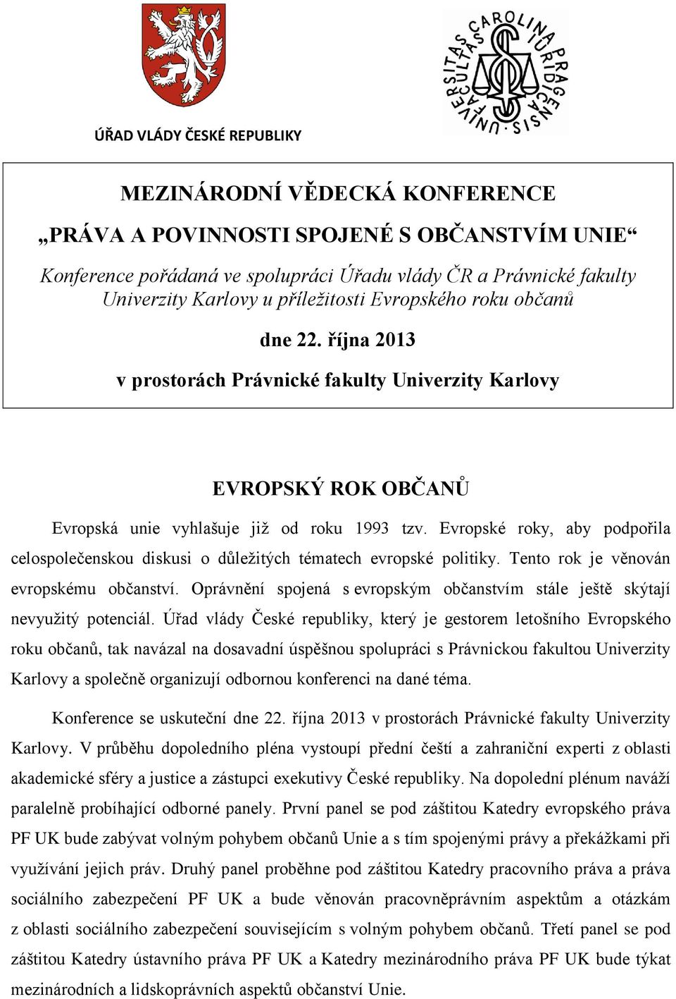 Evropské roky, aby podpořila celospolečenskou diskusi o důležitých tématech evropské politiky. Tento rok je věnován evropskému občanství.