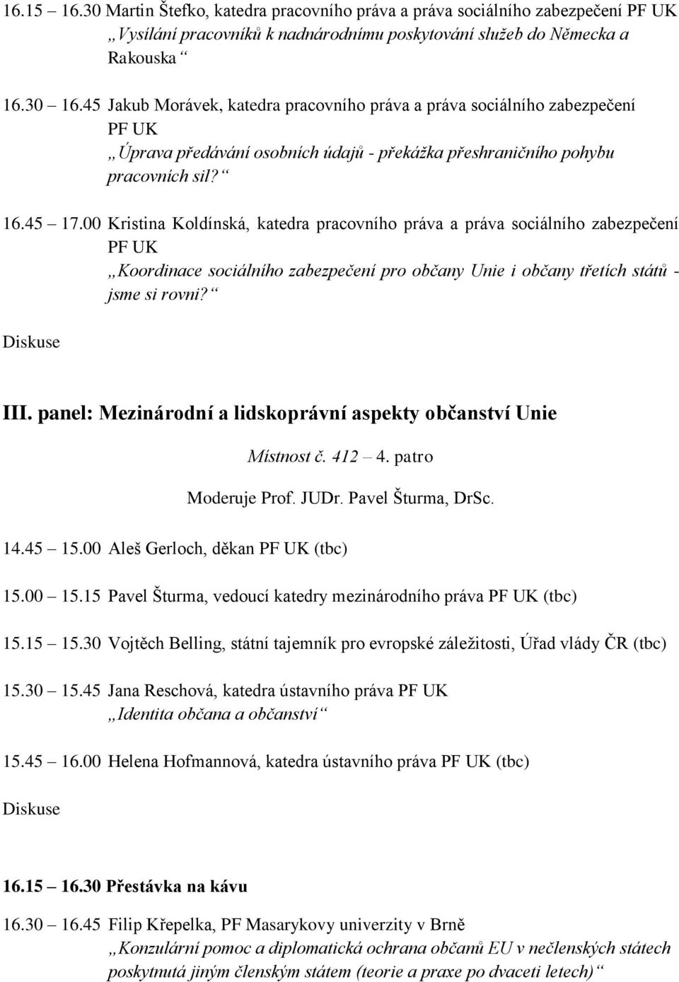 00 Kristina Koldínská, katedra pracovního práva a práva sociálního zabezpečení PF UK Koordinace sociálního zabezpečení pro občany Unie i občany třetích států - jsme si rovni? III.