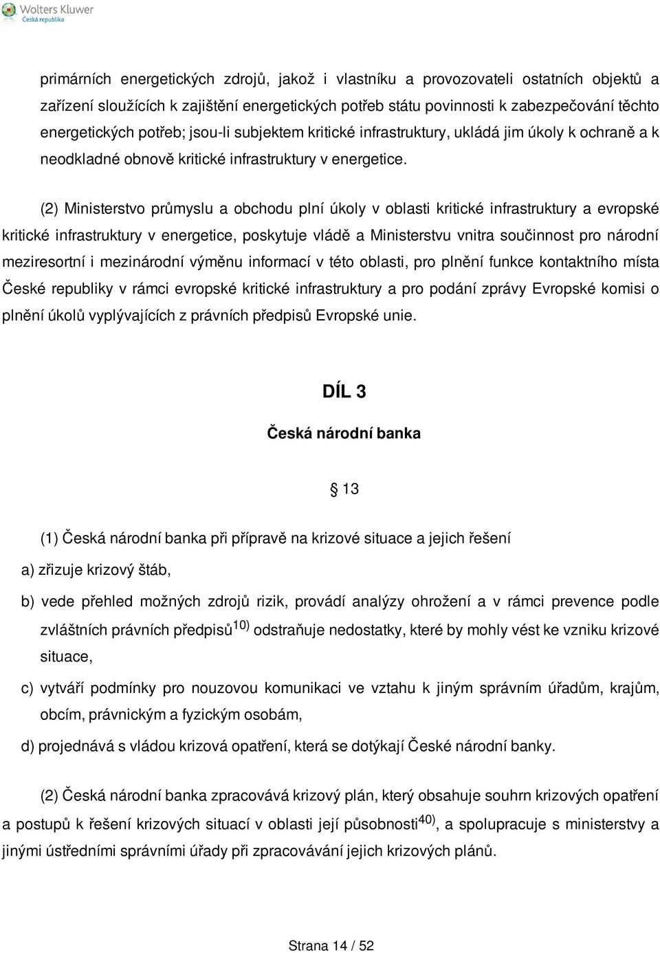 (2) Ministerstvo průmyslu a obchodu plní úkoly v oblasti kritické infrastruktury a evropské kritické infrastruktury v energetice, poskytuje vládě a Ministerstvu vnitra součinnost pro národní