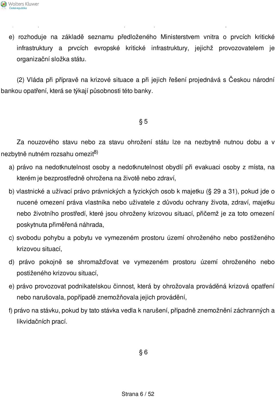 (2) Vláda při přípravě na krizové situace a při jejich řešení projednává s Českou národní bankou opatření, která se týkají působnosti této banky.