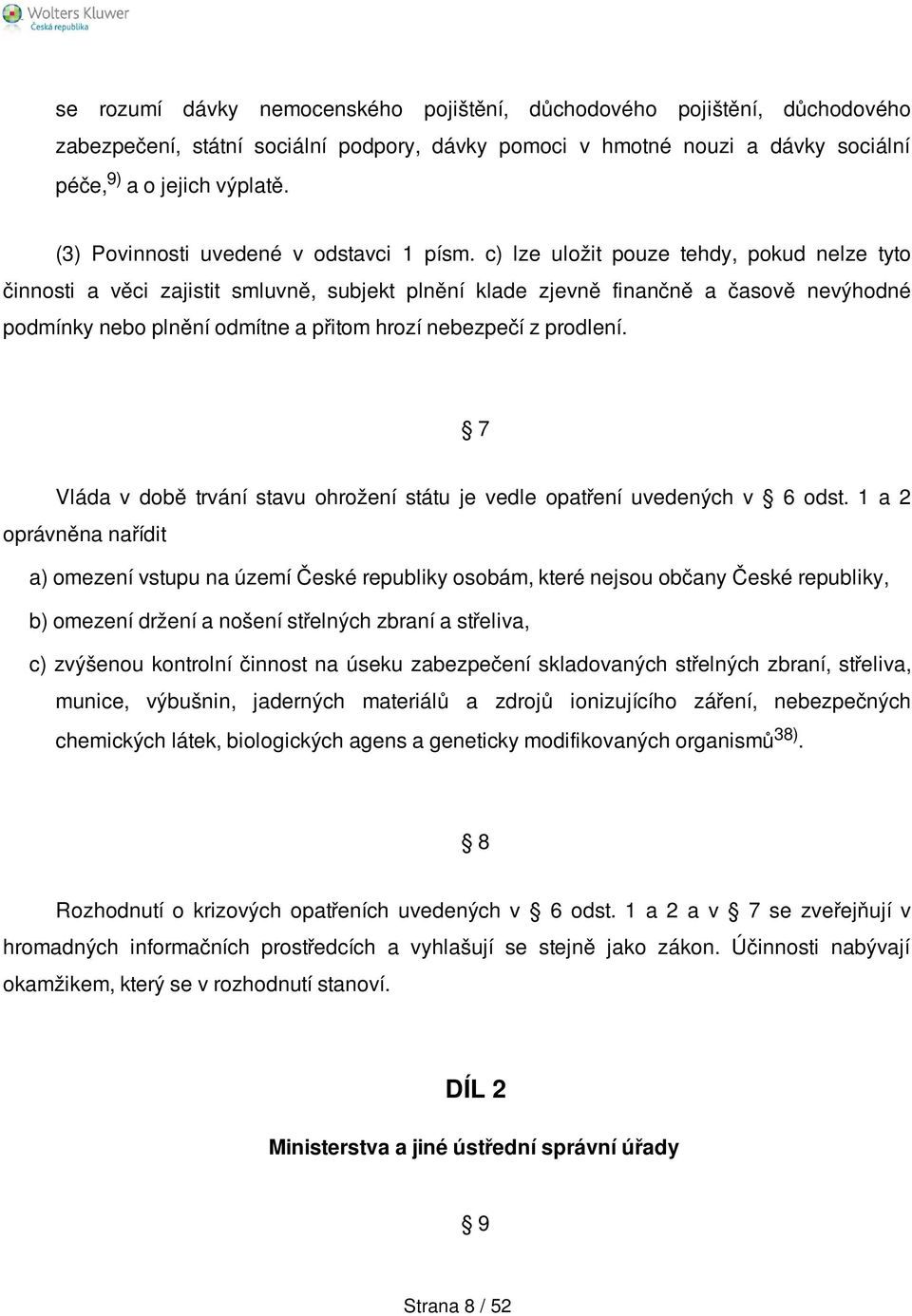 c) lze uložit pouze tehdy, pokud nelze tyto činnosti a věci zajistit smluvně, subjekt plnění klade zjevně finančně a časově nevýhodné podmínky nebo plnění odmítne a přitom hrozí nebezpečí z prodlení.