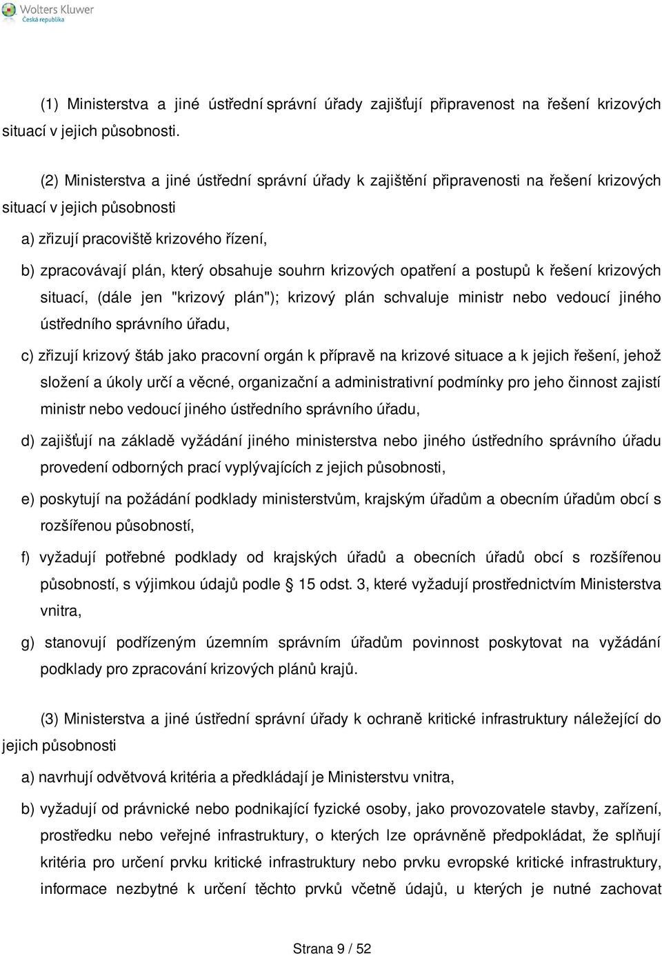 souhrn krizových opatření a postupů k řešení krizových situací, (dále jen "krizový plán"); krizový plán schvaluje ministr nebo vedoucí jiného ústředního správního úřadu, c) zřizují krizový štáb jako