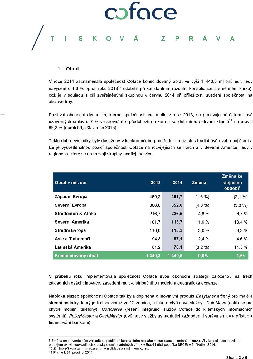 Pozitivní obchodní dynamika, kterou společnost nastoupila v roce 2013, se projevuje nárůstem nově uzavřených smluv o 7 % ve srovnání s předchozím rokem a solidní mírou setrvání klientů 11 na úrovni