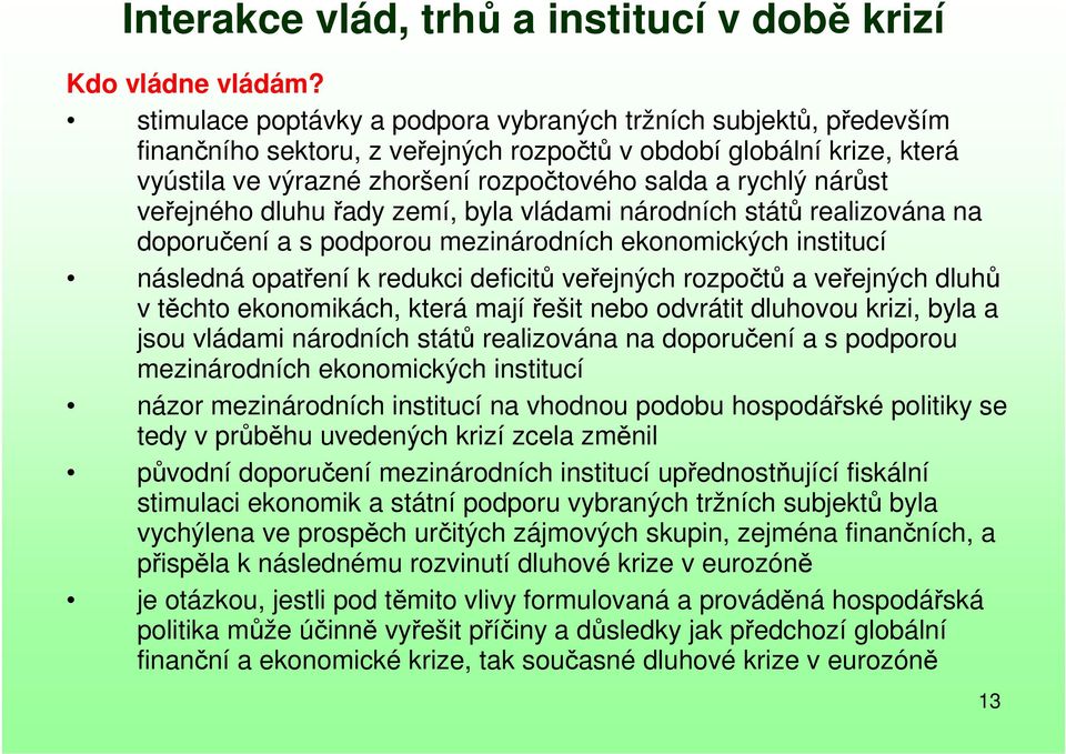 nárůst veřejného dluhu řady zemí, byla vládami národních států realizována na doporučení a s podporou mezinárodních ekonomických institucí následná opatření k redukci deficitů veřejných rozpočtů a