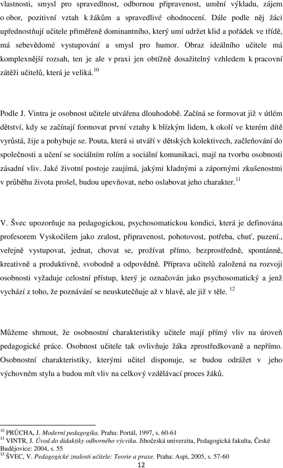 Obraz ideálního učitele má komplexnější rozsah, ten je ale v praxi jen obtížně dosažitelný vzhledem k pracovní zátěži učitelů, která je veliká. 10 Podle J.