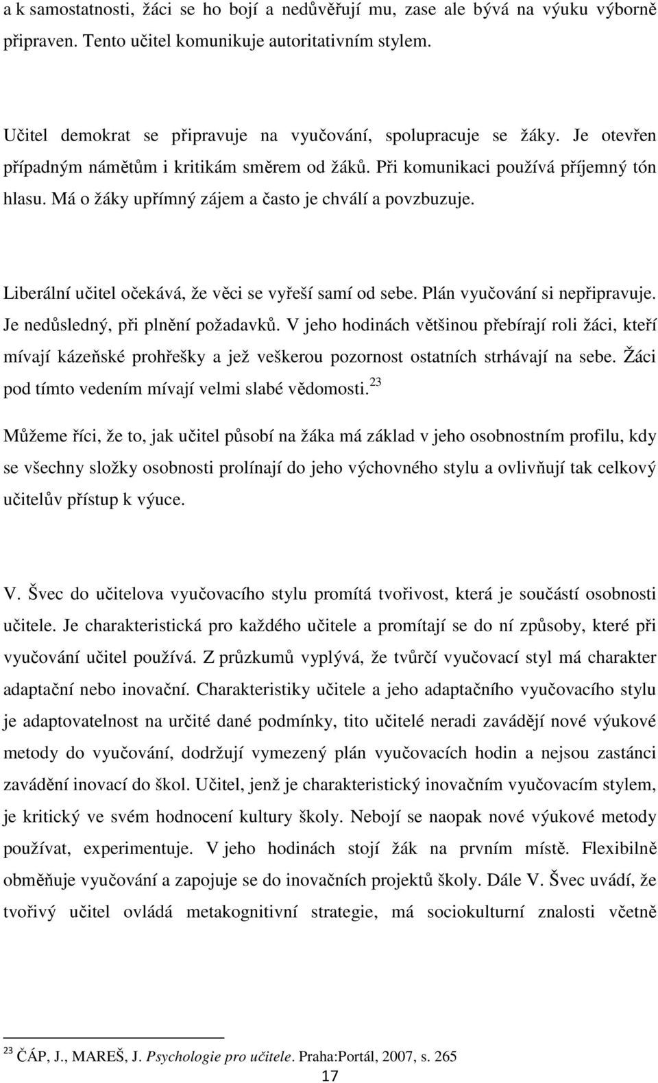 Má o žáky upřímný zájem a často je chválí a povzbuzuje. Liberální učitel očekává, že věci se vyřeší samí od sebe. Plán vyučování si nepřipravuje. Je nedůsledný, při plnění požadavků.