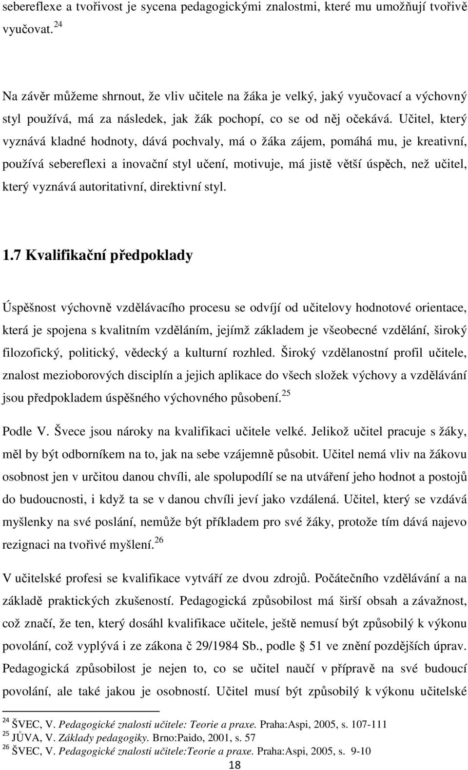 Učitel, který vyznává kladné hodnoty, dává pochvaly, má o žáka zájem, pomáhá mu, je kreativní, používá sebereflexi a inovační styl učení, motivuje, má jistě větší úspěch, než učitel, který vyznává