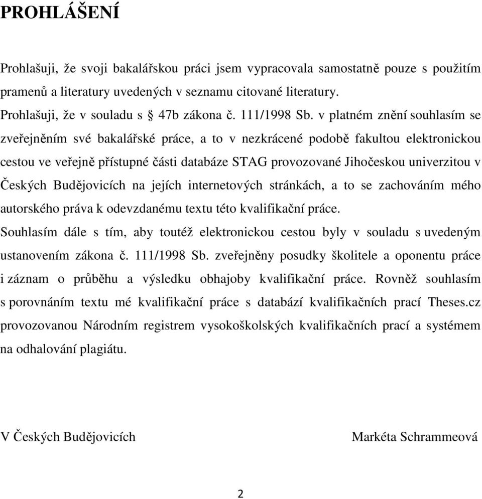 v platném znění souhlasím se zveřejněním své bakalářské práce, a to v nezkrácené podobě fakultou elektronickou cestou ve veřejně přístupné části databáze STAG provozované Jihočeskou univerzitou v