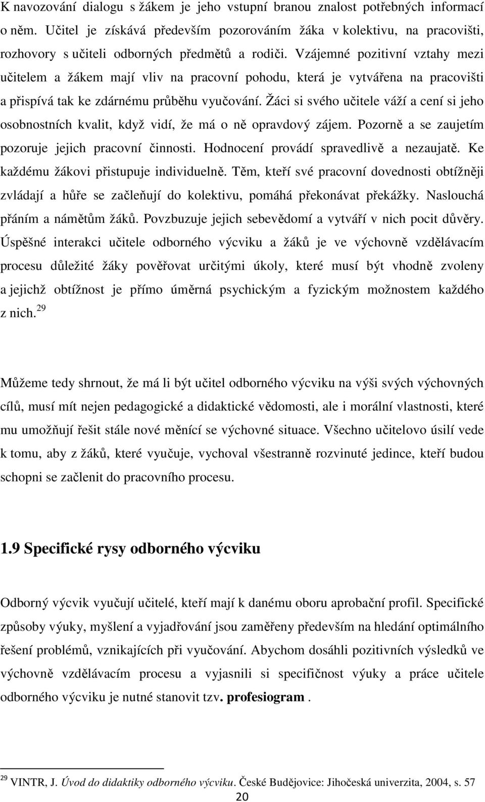 Vzájemné pozitivní vztahy mezi učitelem a žákem mají vliv na pracovní pohodu, která je vytvářena na pracovišti a přispívá tak ke zdárnému průběhu vyučování.