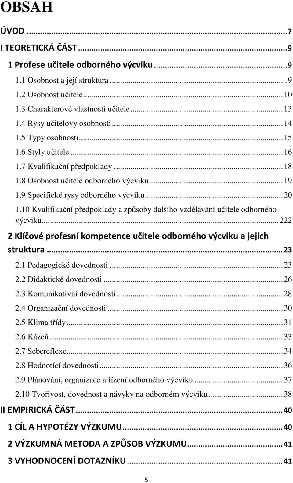 .. 20 1.10 Kvalifikační předpoklady a způsoby dalšího vzdělávání učitele odborného výcviku... 222 2 Klíčové profesní kompetence učitele odborného výcviku a jejich struktura... 23 2.