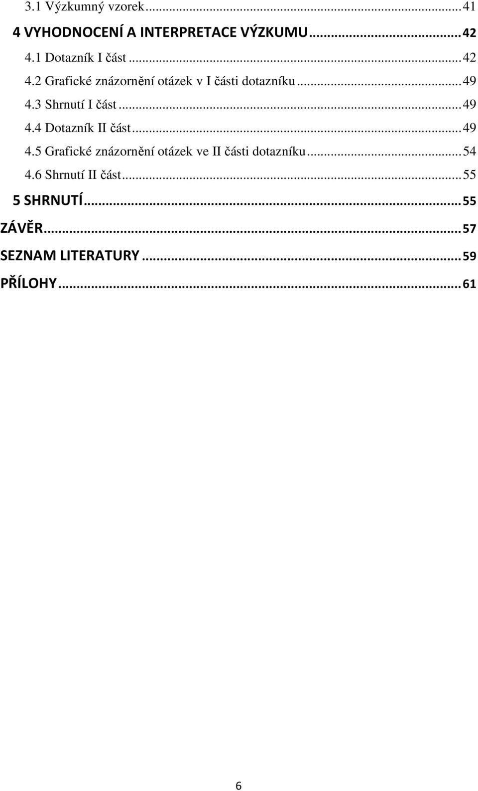 .. 49 4.5 Grafické znázornění otázek ve II části dotazníku... 54 4.6 Shrnutí II část.