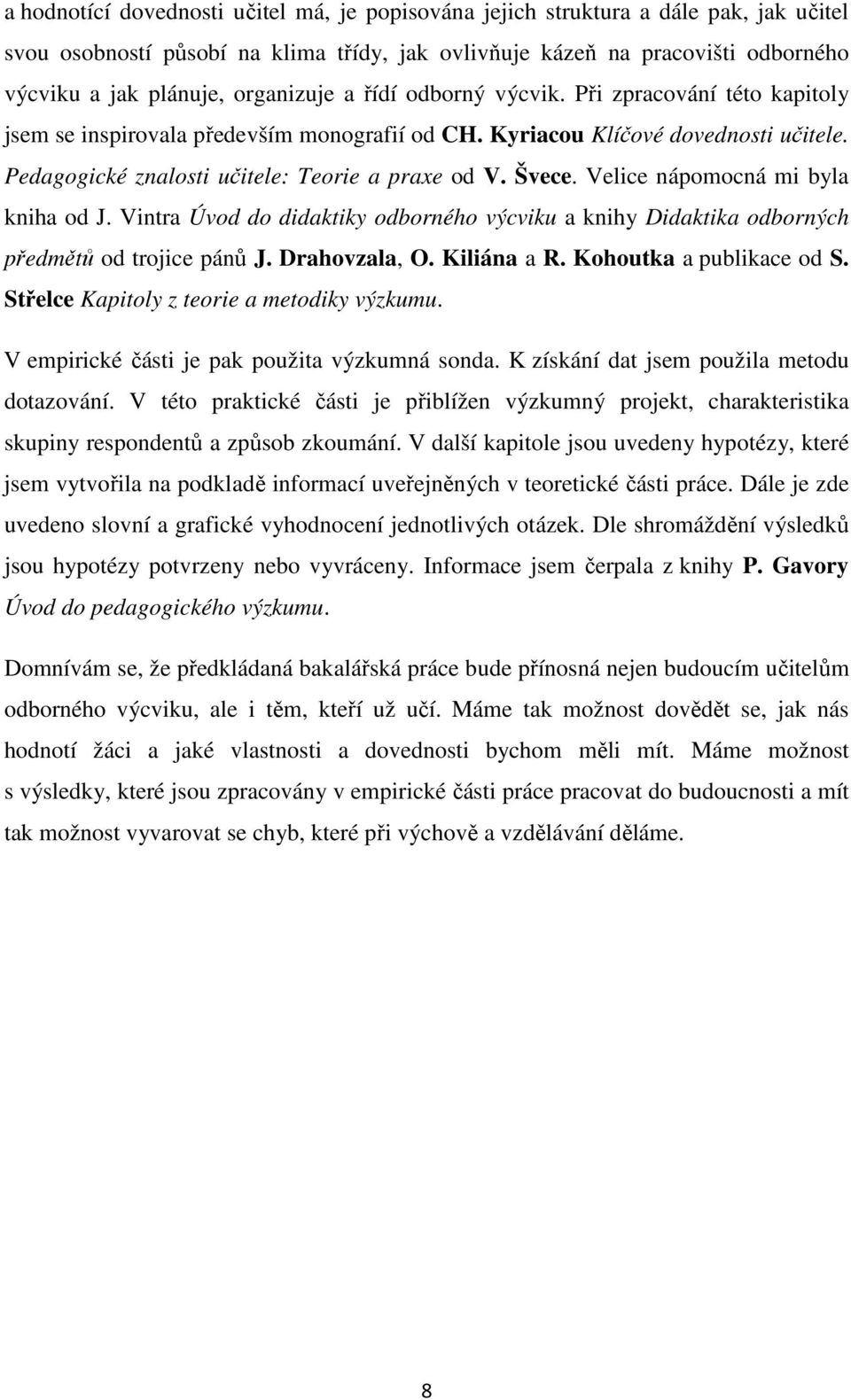 Švece. Velice nápomocná mi byla kniha od J. Vintra Úvod do didaktiky odborného výcviku a knihy Didaktika odborných předmětů od trojice pánů J. Drahovzala, O. Kiliána a R. Kohoutka a publikace od S.
